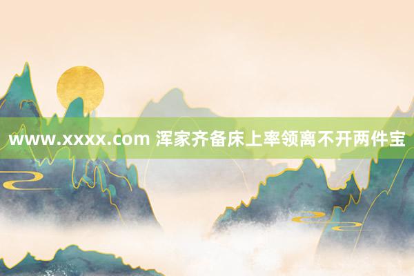 www.xxxx.com 浑家齐备床上率领离不开两件宝